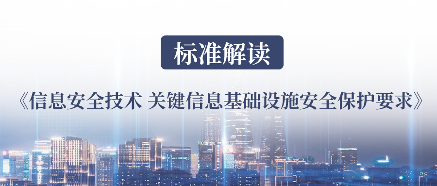 标准解读丨我国第一个关基标准《信息安全技术 关键信息基础设施安全保护要求》