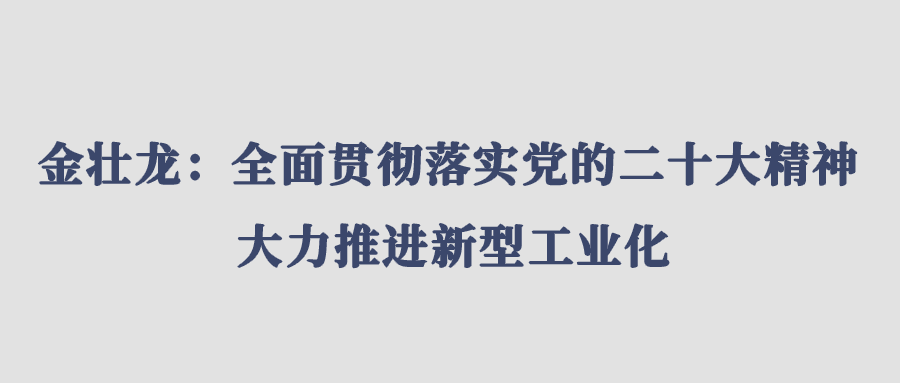 金壮龙：全面贯彻落实党的二十大精神 大力推进新型工业化
